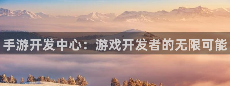 汇丰娱乐杀最厉害三个组合：手游开发中心：游戏开发者的无限可能