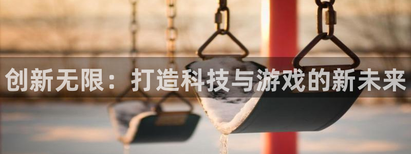 汇丰娱乐预：创新无限：打造科技与游戏的新未来