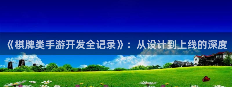 汇丰娱乐：《棋牌类手游开发全记录》：从设计到上线的深度